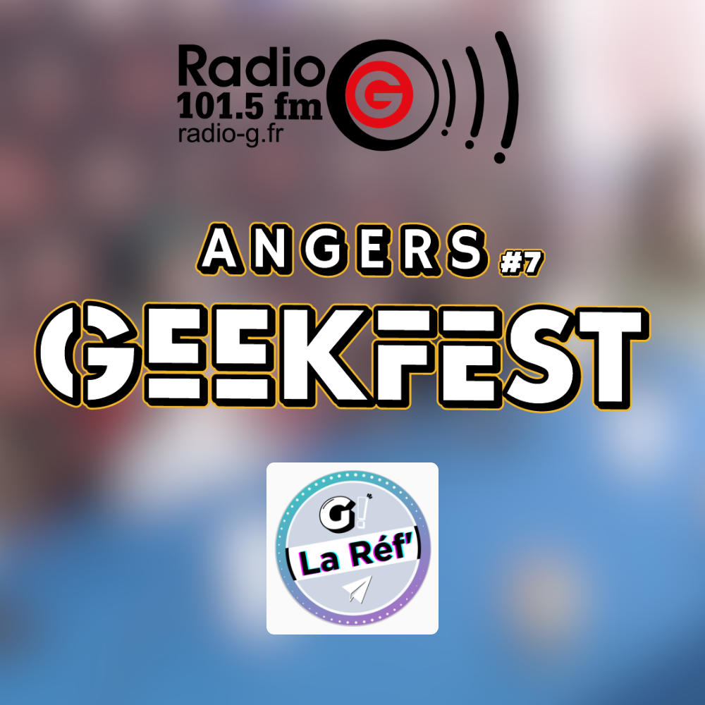 G! La Réf Les coups de cœur de Maëlys - Angers GeekFest du 17 04 2026