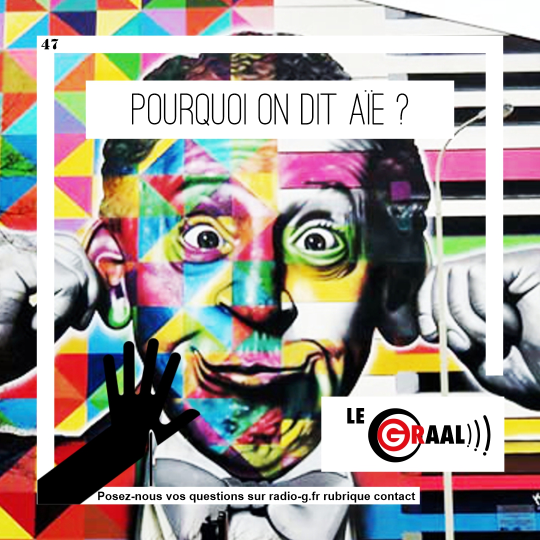 Graal - Pourquoi on dit AÏE quand on a mal ? Question Graal Graal -  Pourquoi on dit AÏE quand on a mal ?